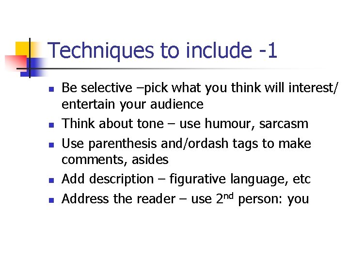 Techniques to include -1 n n n Be selective –pick what you think will