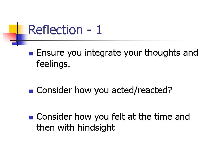 Reflection - 1 n n n Ensure you integrate your thoughts and feelings. Consider