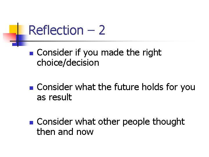 Reflection – 2 n n n Consider if you made the right choice/decision Consider