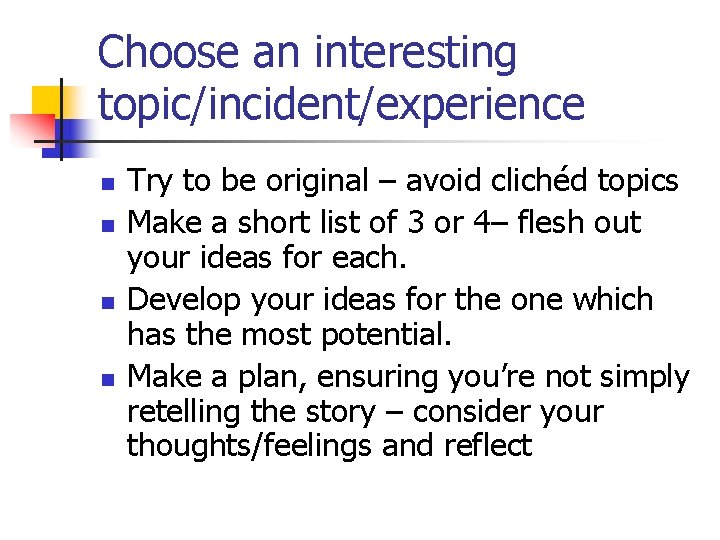 Choose an interesting topic/incident/experience n n Try to be original – avoid clichéd topics