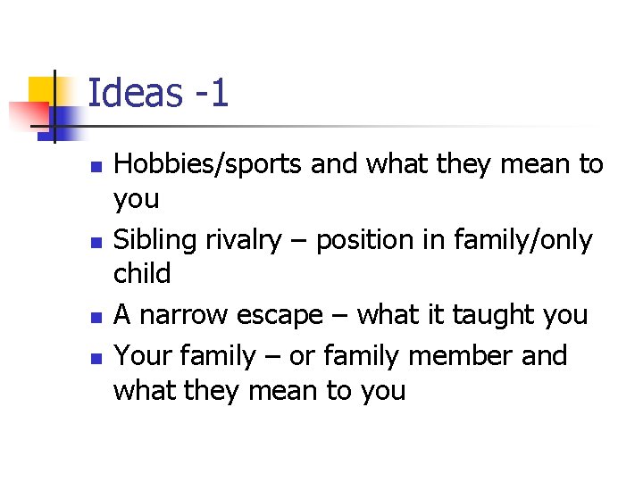 Ideas -1 n n Hobbies/sports and what they mean to you Sibling rivalry –