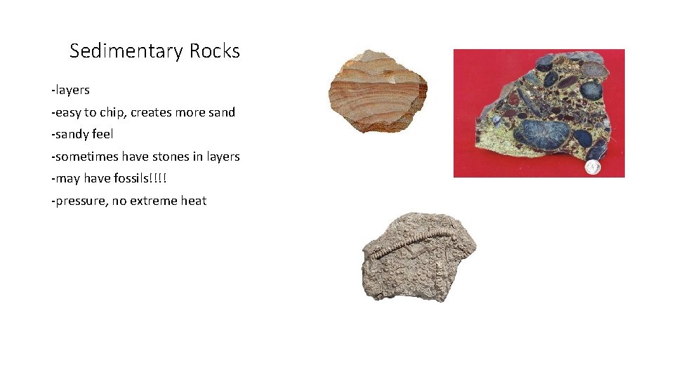 Sedimentary Rocks -layers -easy to chip, creates more sand -sandy feel -sometimes have stones