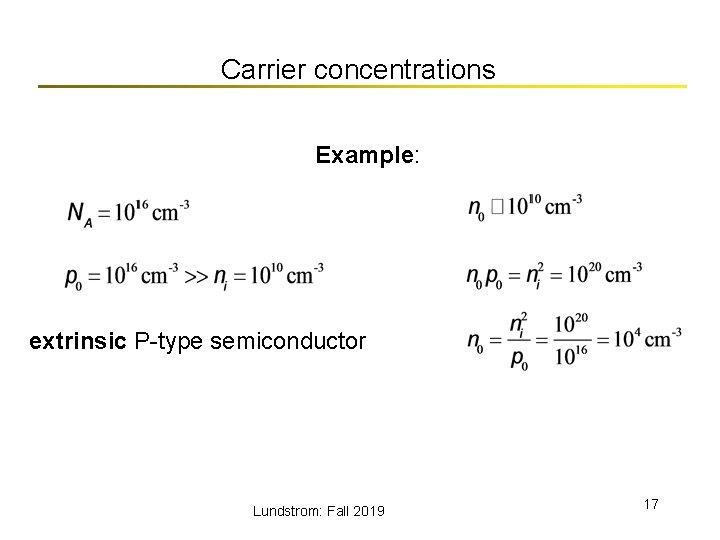 Carrier concentrations Example: extrinsic P-type semiconductor Lundstrom: Fall 2019 17 