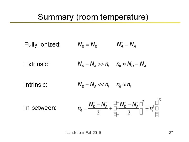 Summary (room temperature) Fully ionized: Extrinsic: Intrinsic: In between: Lundstrom: Fall 2019 27 