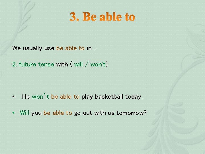 We usually use be able to in. . 2. future tense with ( will