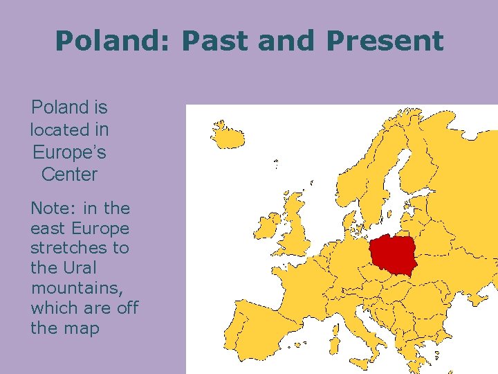 Poland: Past and Present Poland is located in Europe’s Center Note: in the east