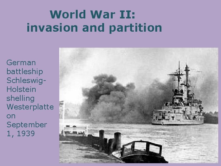 World War II: invasion and partition German battleship Schleswig. Holstein shelling Westerplatte on September