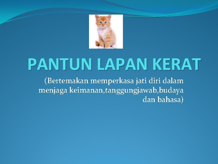 PANTUN LAPAN KERAT (Bertemakan memperkasa jati diri dalam menjaga keimanan, tanggungjawab, budaya dan bahasa)