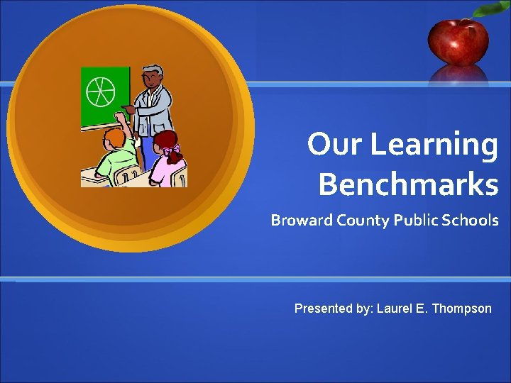 Our Learning Benchmarks Broward County Public Schools Presented by: Laurel E. Thompson 