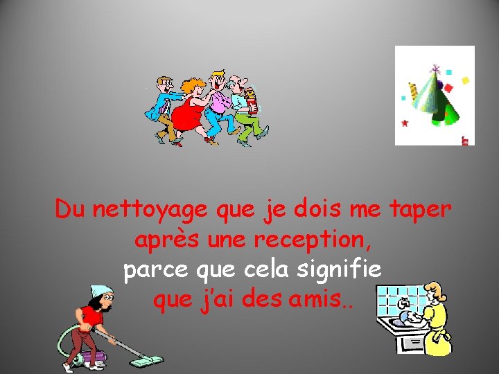 Du nettoyage que je dois me taper après une reception, parce que cela signifie