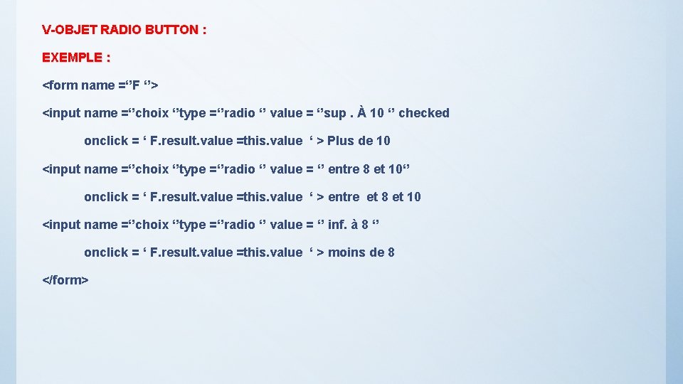 V-OBJET RADIO BUTTON : EXEMPLE : <form name =‘’F ‘’> <input name =‘’choix ‘’type