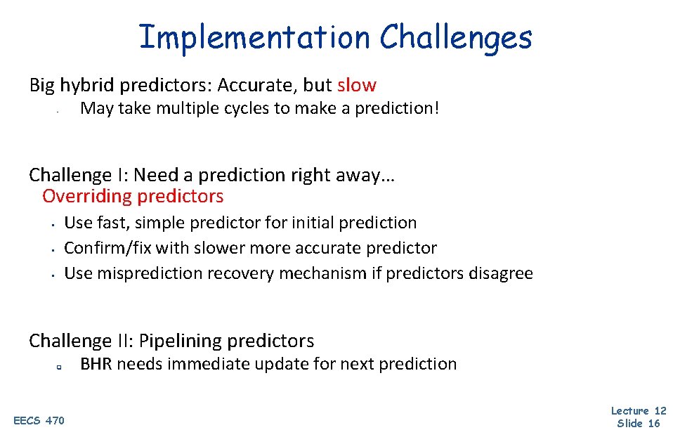 Implementation Challenges Big hybrid predictors: Accurate, but slow May take multiple cycles to make