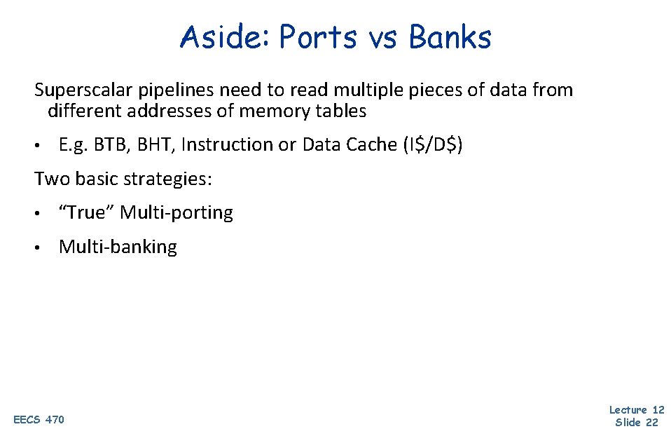 Aside: Ports vs Banks Superscalar pipelines need to read multiple pieces of data from