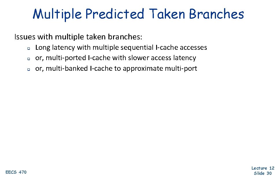 Multiple Predicted Taken Branches Issues with multiple taken branches: q q q EECS 470