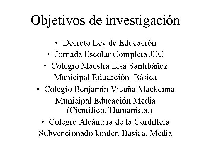 Objetivos de investigación • Decreto Ley de Educación • Jornada Escolar Completa JEC •