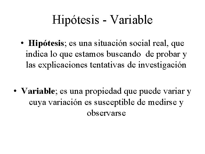 Hipótesis - Variable • Hipótesis; es una situación social real, que indica lo que