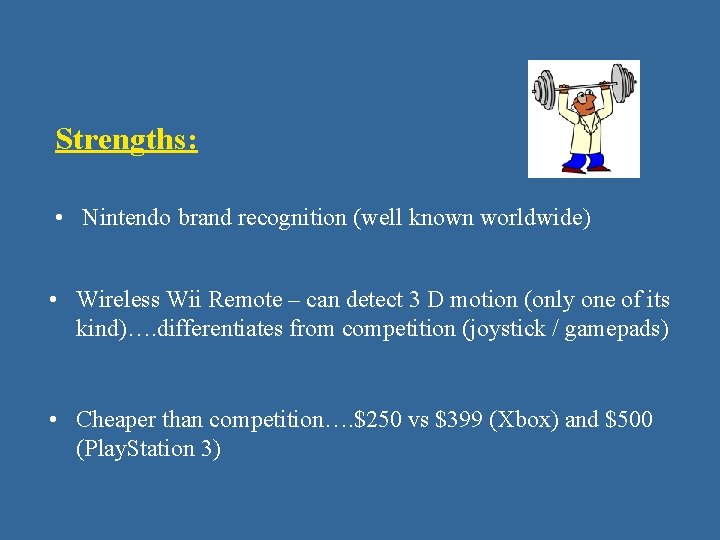 Strengths: • Nintendo brand recognition (well known worldwide) • Wireless Wii Remote – can