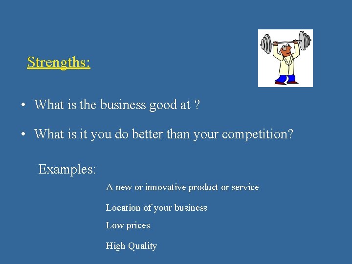 Strengths: • What is the business good at ? • What is it you