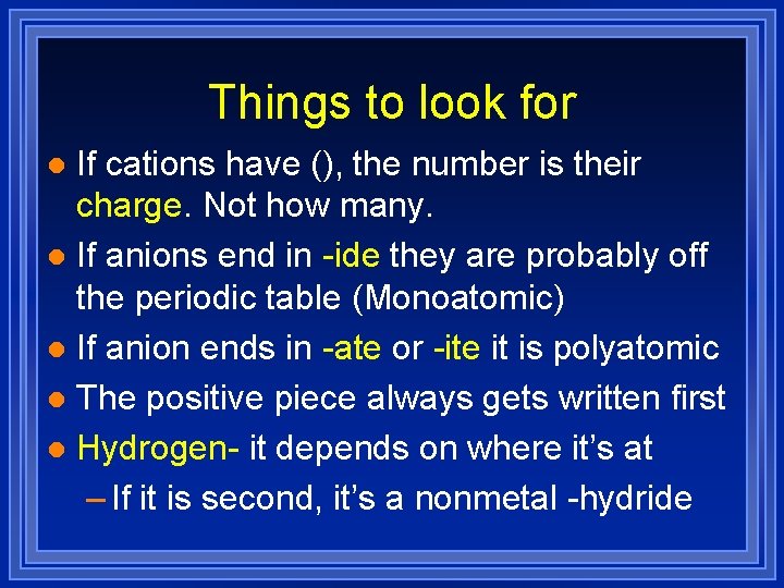 Things to look for If cations have (), the number is their charge. Not