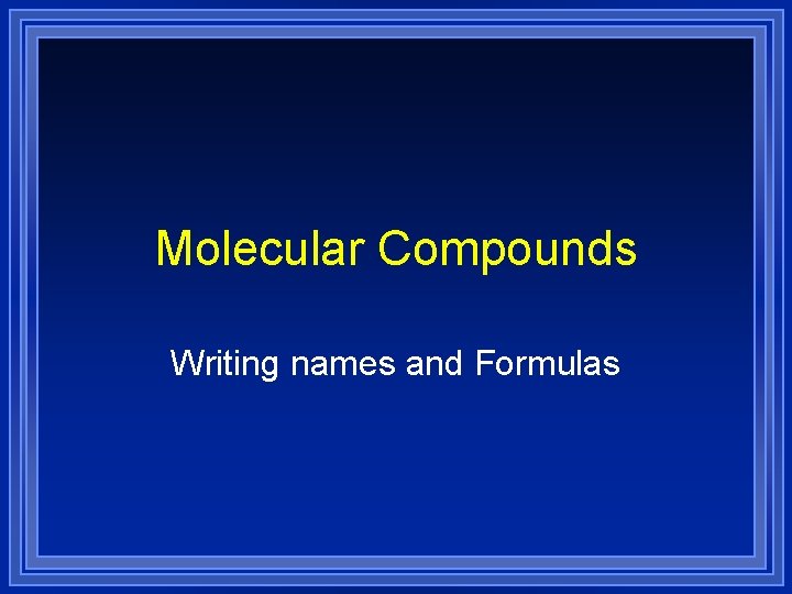 Molecular Compounds Writing names and Formulas 