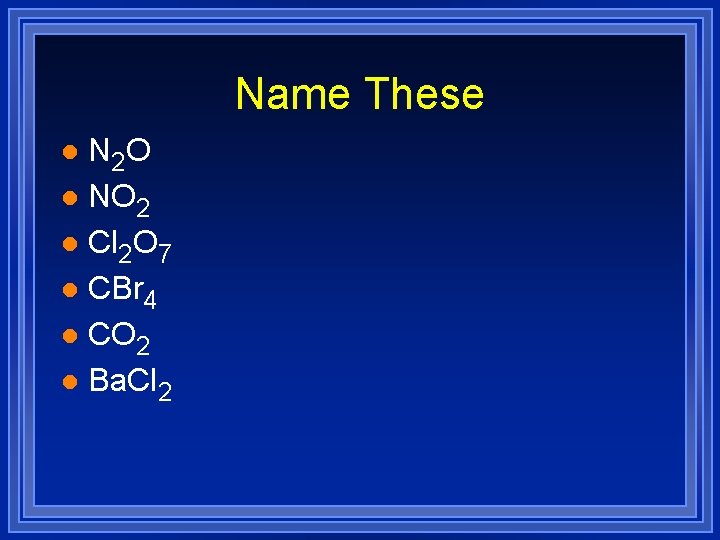 Name These N 2 O l NO 2 l Cl 2 O 7 l