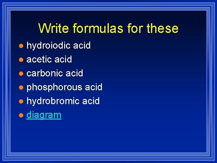 Write formulas for these hydroiodic acid l acetic acid l carbonic acid l phosphorous