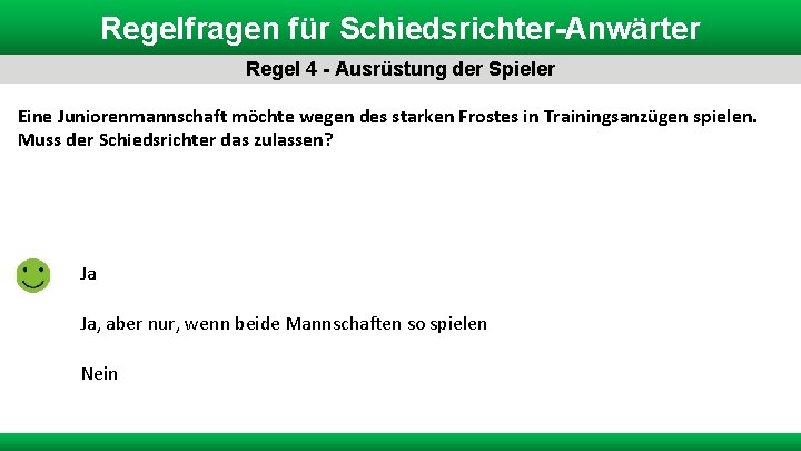 Regelfragen für Schiedsrichter-Anwärter Regel 4 - Ausrüstung der Spieler Eine Juniorenmannschaft möchte wegen des