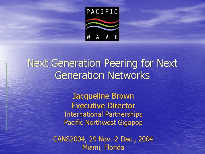 Next Generation Peering for Next Generation Networks Jacqueline Brown Executive Director International Partnerships Pacific