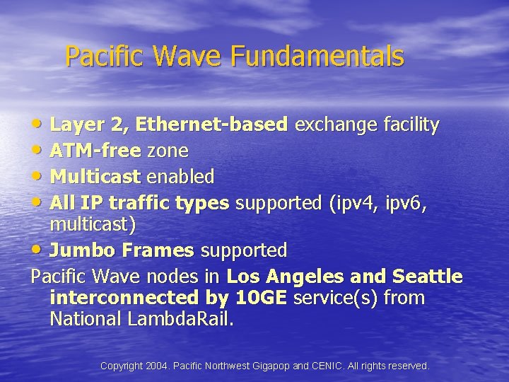 Pacific Wave Fundamentals • Layer 2, Ethernet-based exchange facility • ATM-free zone • Multicast