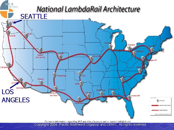 SEATTLE LOS ANGELES Copyright 2004. Pacific Northwest Gigapop and CENIC. All rights reserved. 