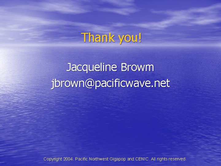 Thank you! Jacqueline Browm jbrown@pacificwave. net Copyright 2004. Pacific Northwest Gigapop and CENIC. All