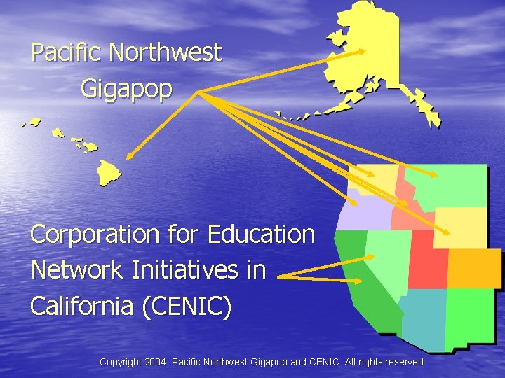 Pacific Northwest Gigapop Corporation for Education Network Initiatives in California (CENIC) Copyright 2004. Pacific