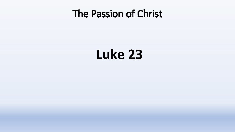 The Passion of Christ Luke 23 