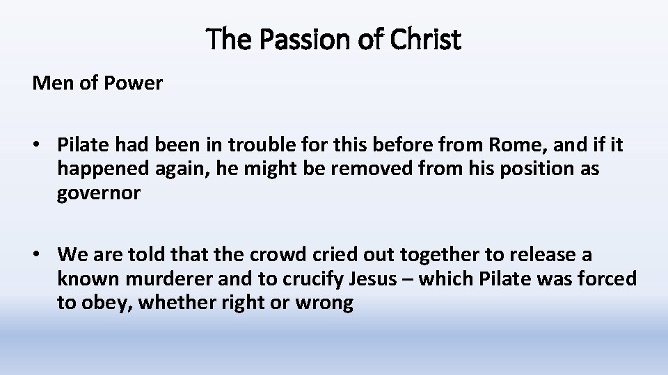 The Passion of Christ Men of Power • Pilate had been in trouble for