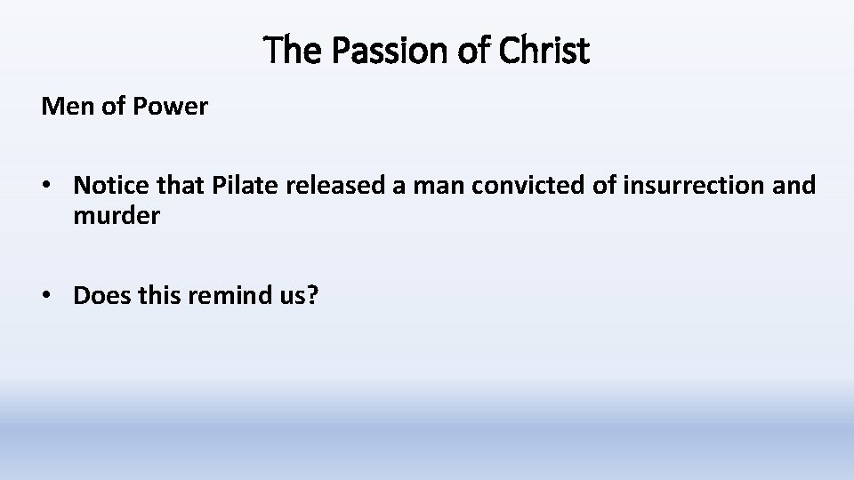 The Passion of Christ Men of Power • Notice that Pilate released a man