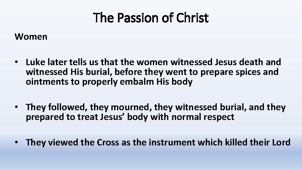 The Passion of Christ Women • Luke later tells us that the women witnessed