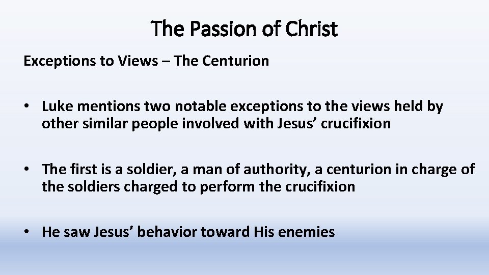 The Passion of Christ Exceptions to Views – The Centurion • Luke mentions two