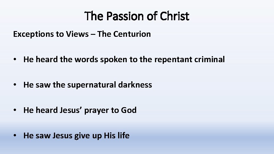 The Passion of Christ Exceptions to Views – The Centurion • He heard the