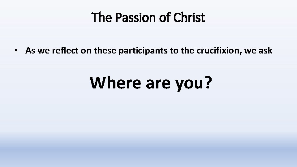 The Passion of Christ • As we reflect on these participants to the crucifixion,