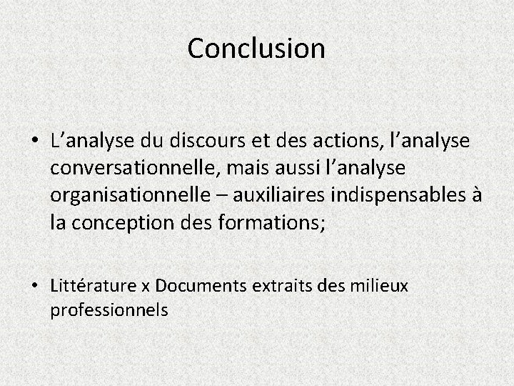 Conclusion • L’analyse du discours et des actions, l’analyse conversationnelle, mais aussi l’analyse organisationnelle