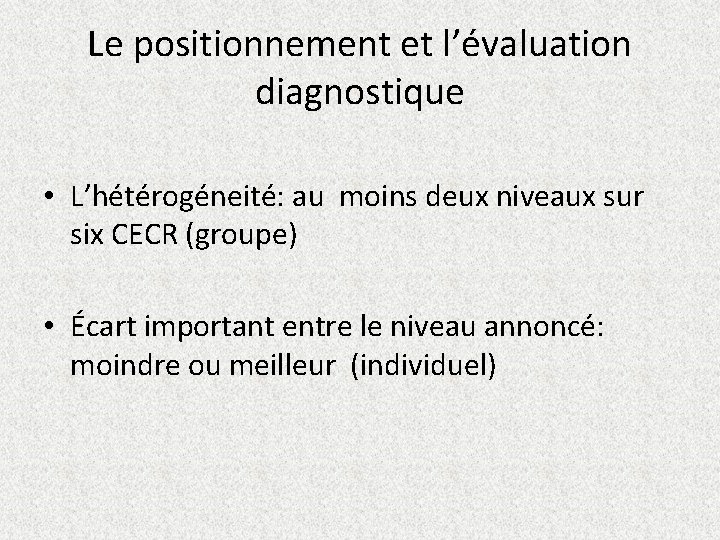 Le positionnement et l’évaluation diagnostique • L’hétérogéneité: au moins deux niveaux sur six CECR