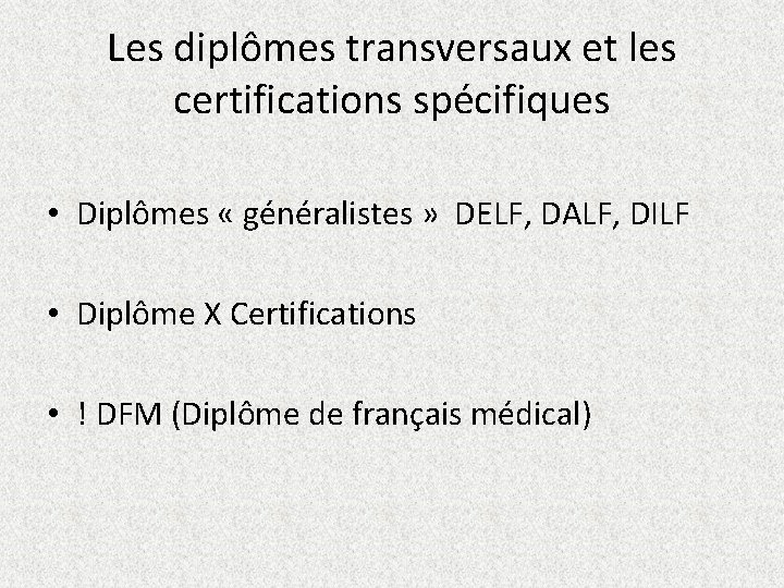 Les diplômes transversaux et les certifications spécifiques • Diplômes « généralistes » DELF, DALF,