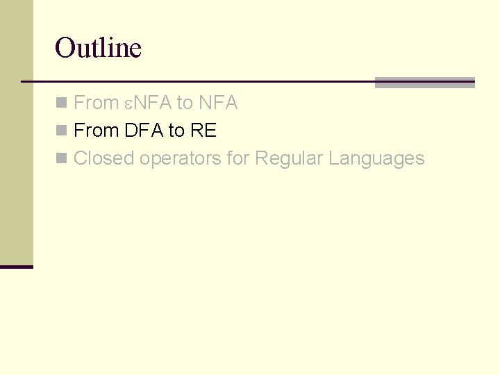 Outline n From NFA to NFA n From DFA to RE n Closed operators