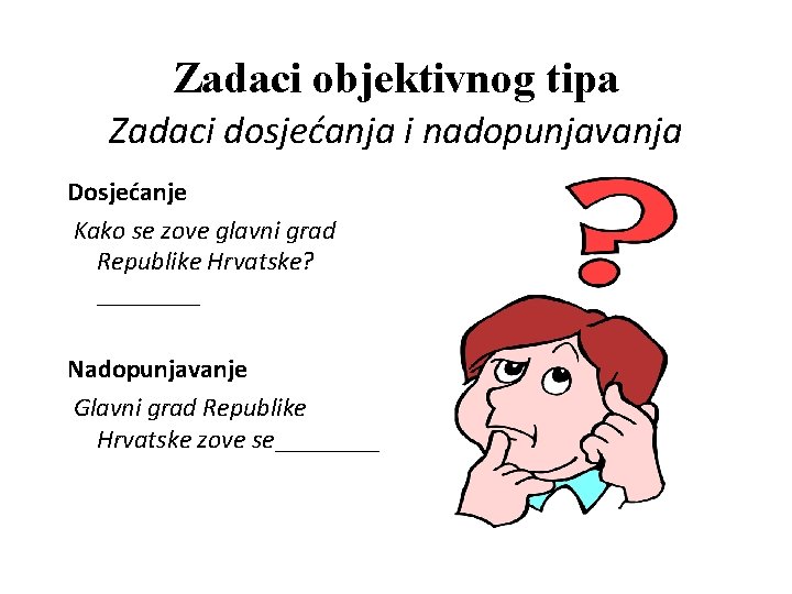 Zadaci objektivnog tipa Zadaci dosjećanja i nadopunjavanja Dosjećanje Kako se zove glavni grad Republike