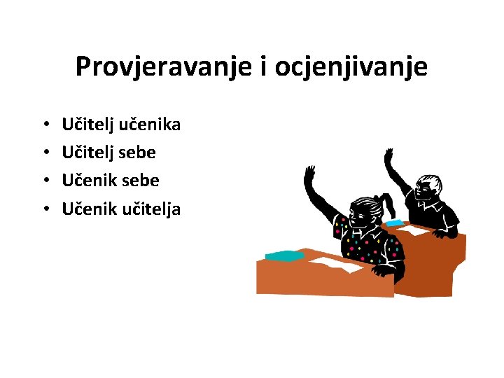 Provjeravanje i ocjenjivanje • • Učitelj učenika Učitelj sebe Učenik učitelja 