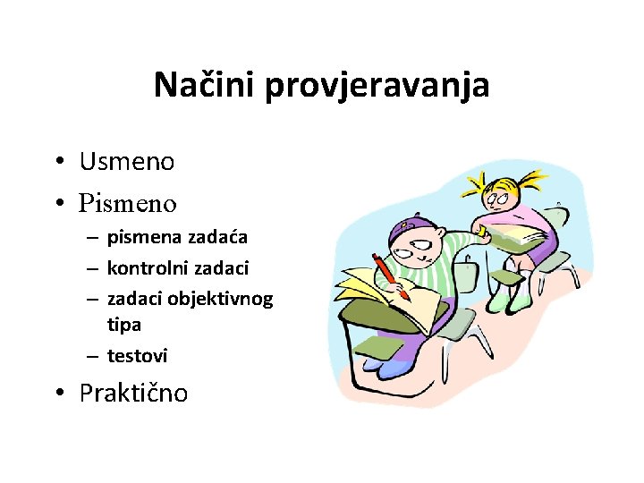 Načini provjeravanja • Usmeno • Pismeno – pismena zadaća – kontrolni zadaci – zadaci