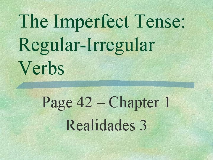The Imperfect Tense: Regular-Irregular Verbs Page 42 – Chapter 1 Realidades 3 