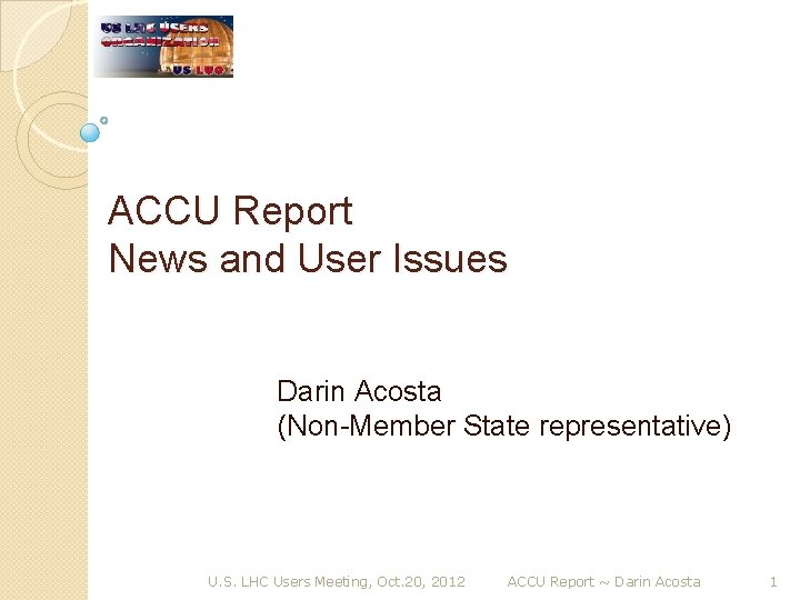 ACCU Report News and User Issues Darin Acosta (Non-Member State representative) U. S. LHC