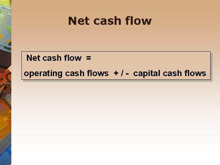 Net cash flow = operating cash flows + / - capital cash flows 
