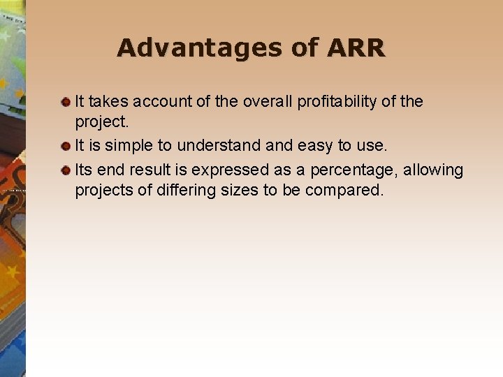 Advantages of ARR It takes account of the overall profitability of the project. It